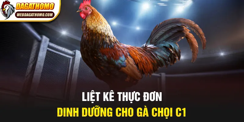 Liệt kê thực đơn dinh dưỡng cho gà chọi c1