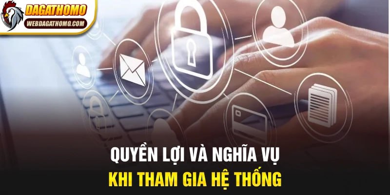 Quyền lợi và nghĩa vụ khi tham gia hệ thống
