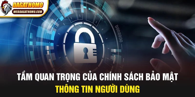 Tầm quan trọng của chính sách bảo mật thông tin người dùng